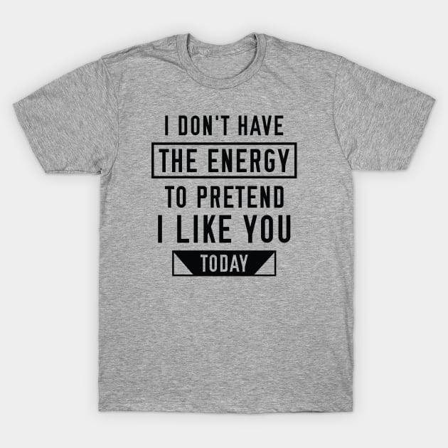 Pretend I Like You T-Shirt by LuckyFoxDesigns